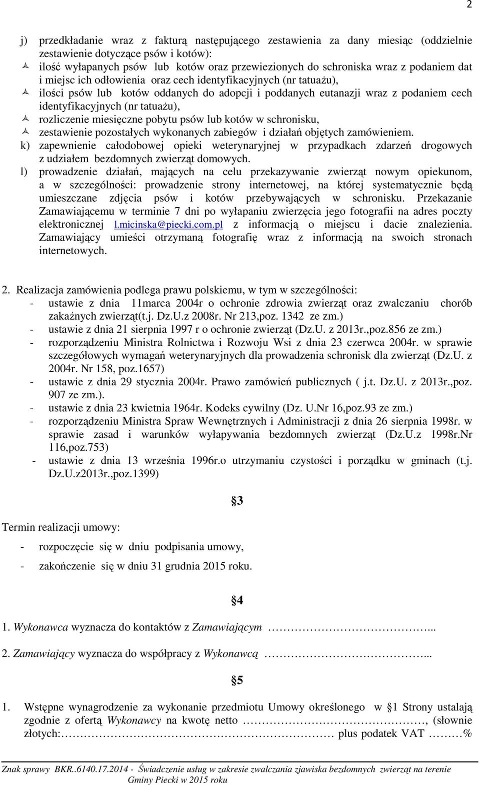 rozliczenie miesięczne pobytu psów lub kotów w schronisku, zestawienie pozostałych wykonanych zabiegów i działań objętych zamówieniem.