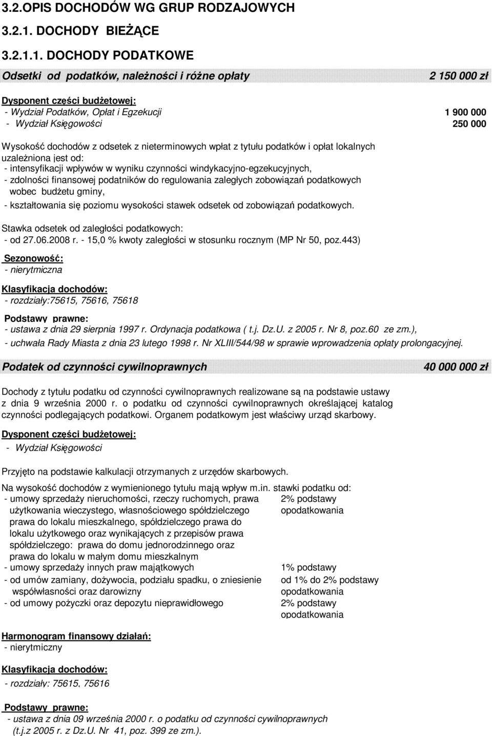 1. DOCHODY PODATKOWE Odsetki od podatków, naleŝności i róŝne opłaty 2 150 000 zł 1 900 000 250 000 Wysokość dochodów z odsetek z nieterminowych wpłat z tytułu podatków i opłat lokalnych uzaleŝniona