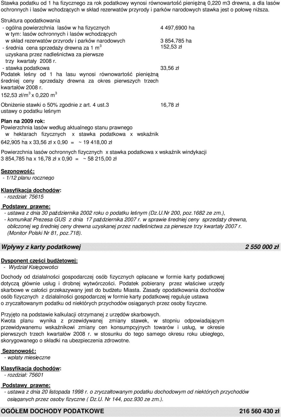 - ogólna powierzchnia lasów w ha fizycznych 4 497,6900 ha w tym: lasów ochronnych i lasów wchodzących w skład rezerwatów przyrody i parków narodowych 3 854,785 ha - średnia cena sprzedaŝy drewna za 1