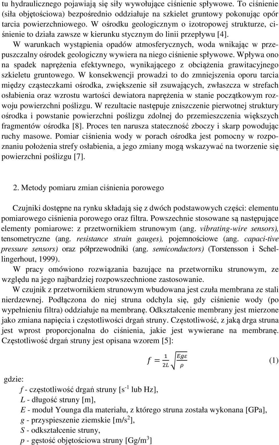 W warunkach wystąpienia opadów atmosferycznych, woda wnikając w przepuszczalny ośrodek geologiczny wywiera na niego ciśnienie spływowe.