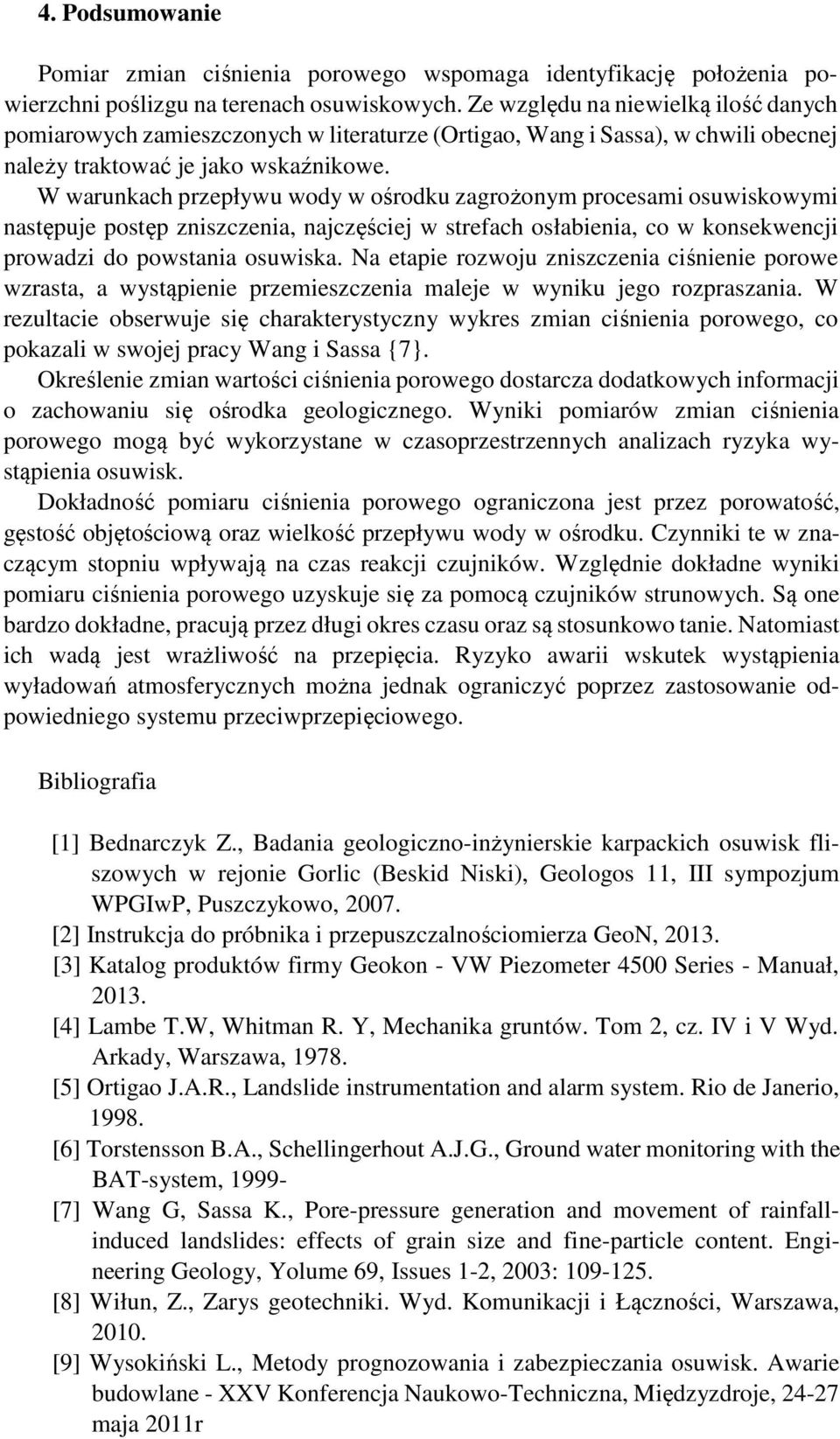 W warunkach przepływu wody w ośrodku zagrożonym procesami osuwiskowymi następuje postęp zniszczenia, najczęściej w strefach osłabienia, co w konsekwencji prowadzi do powstania osuwiska.