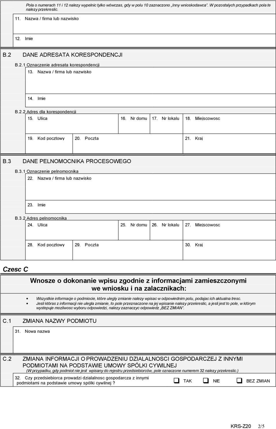 Kod pocztowy 20. Poczta 21. Kraj B.3 DANE PELNOMOCNIKA PROCESOWEGO B.3.1 Oznaczenie pelnomocnika 22. Nazwa / firma lub nazwisko 23. Imie B.3.2 Adres pelnomocnika 24. Ulica 25. Nr domu 26.