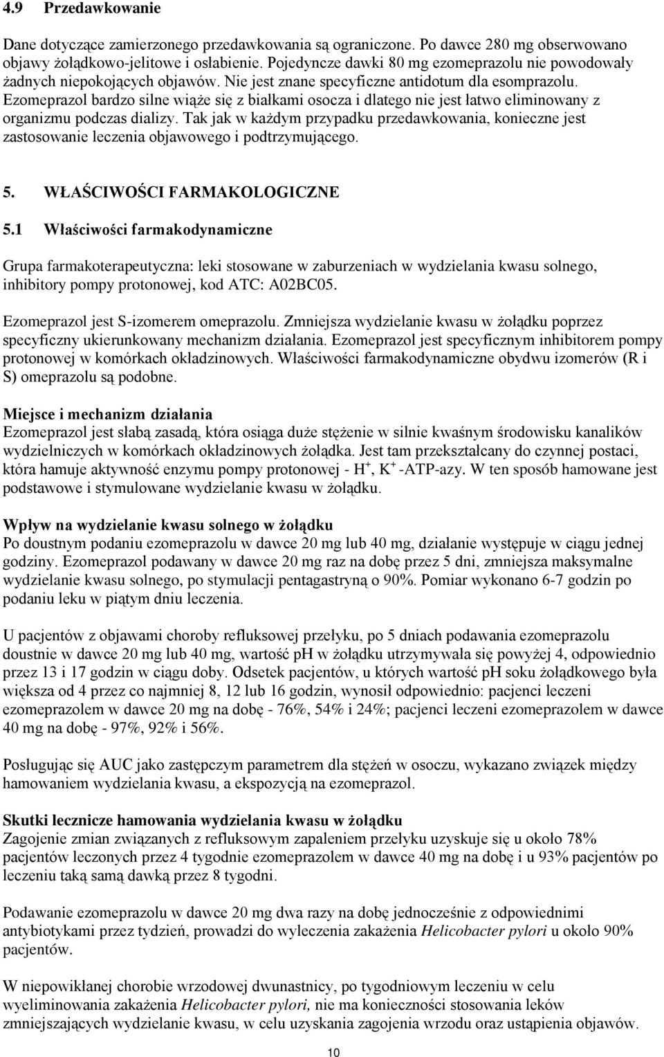 Ezomeprazol bardzo silne wiąże się z białkami osocza i dlatego nie jest łatwo eliminowany z organizmu podczas dializy.