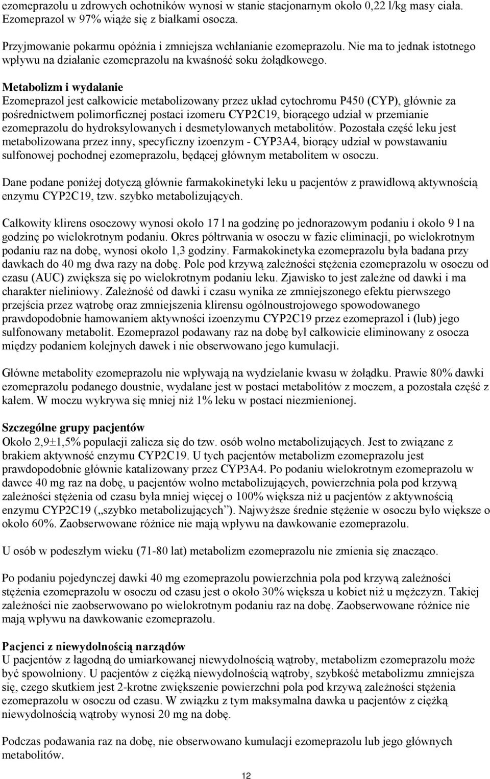 Metabolizm i wydalanie Ezomeprazol jest całkowicie metabolizowany przez układ cytochromu P450 (CYP), głównie za pośrednictwem polimorficznej postaci izomeru CYP2C19, biorącego udział w przemianie