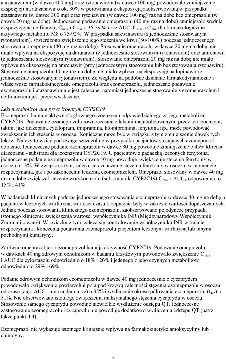 Jednoczesne podawanie omeprazolu (40 mg raz na dobę) zmniejszało średnią ekspozycję na nelfinawir, C max i C min o 36-39 % oraz AUC, C max i C min dla farmakologicznie aktywnego metabolitu M8 o