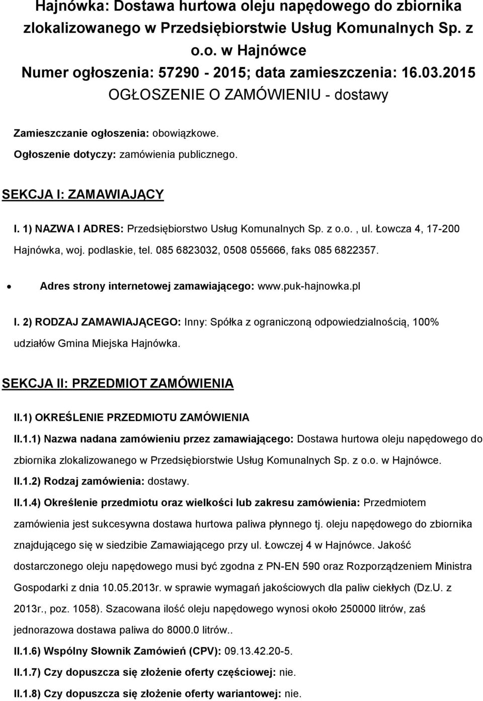 Łwcza 4, 17-200 Hajnówka, wj. pdlaskie, tel. 085 6823032, 0508 055666, faks 085 6822357. Adres strny internetwej zamawiająceg: www.puk-hajnwka.pl I.