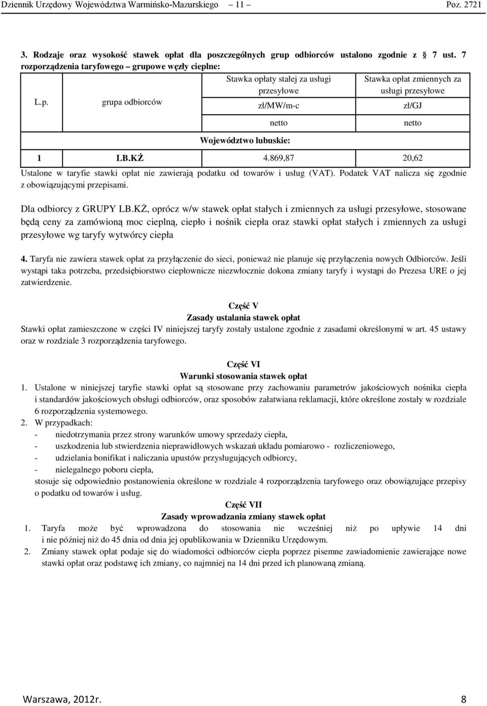 KŻ 4.869,87 20,62 Ustalone w taryfie stawki opłat nie zawierają podatku od towarów i usług (VAT). Podatek VAT nalicza się zgodnie z obowiązującymi przepisami. Dla odbiorcy z GRUPY LB.