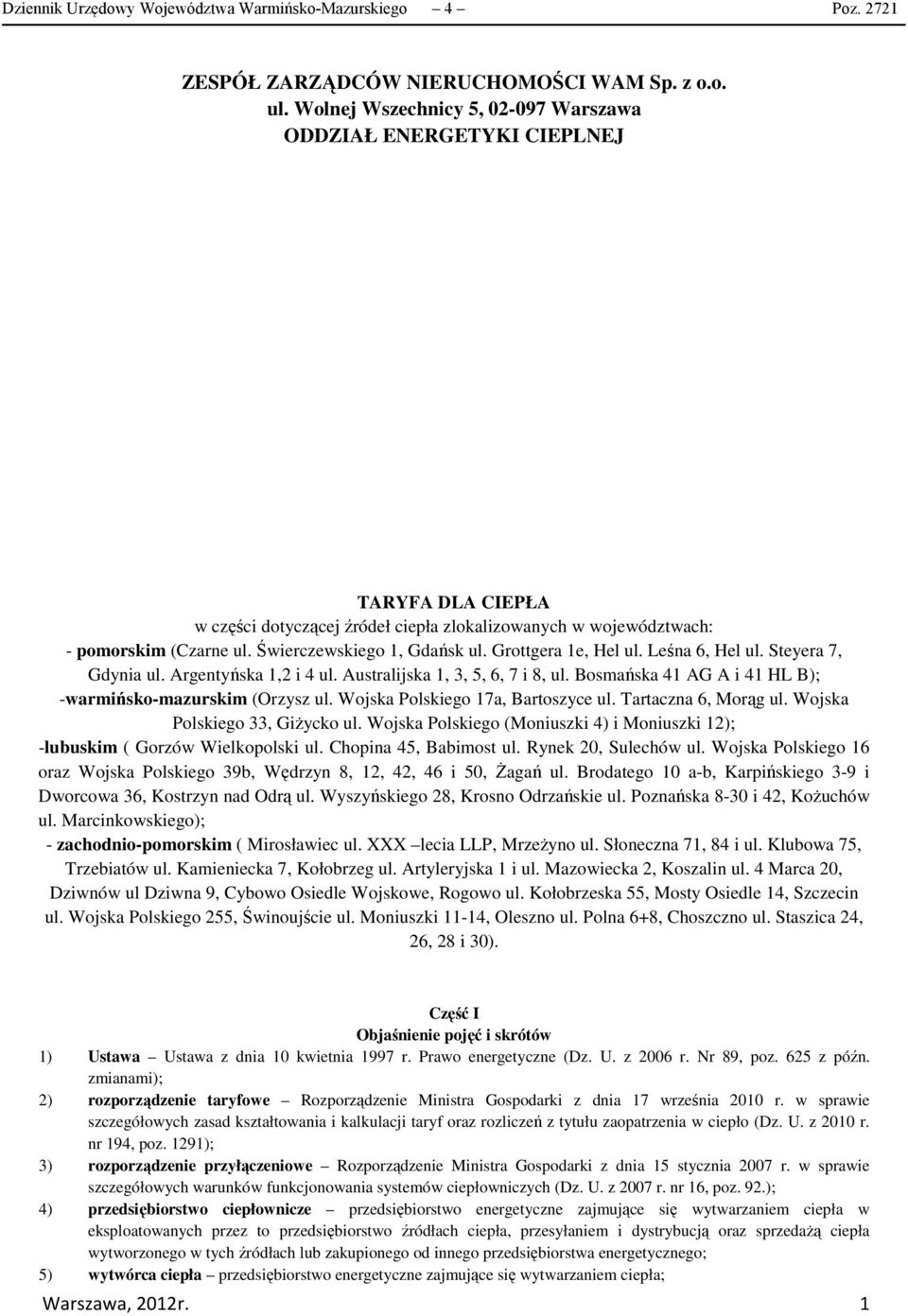 Świerczewskiego 1, Gdańsk ul. Grottgera 1e, Hel ul. Leśna 6, Hel ul. Steyera 7, Gdynia ul. Argentyńska 1,2 i 4 ul. Australijska 1, 3, 5, 6, 7 i 8, ul.