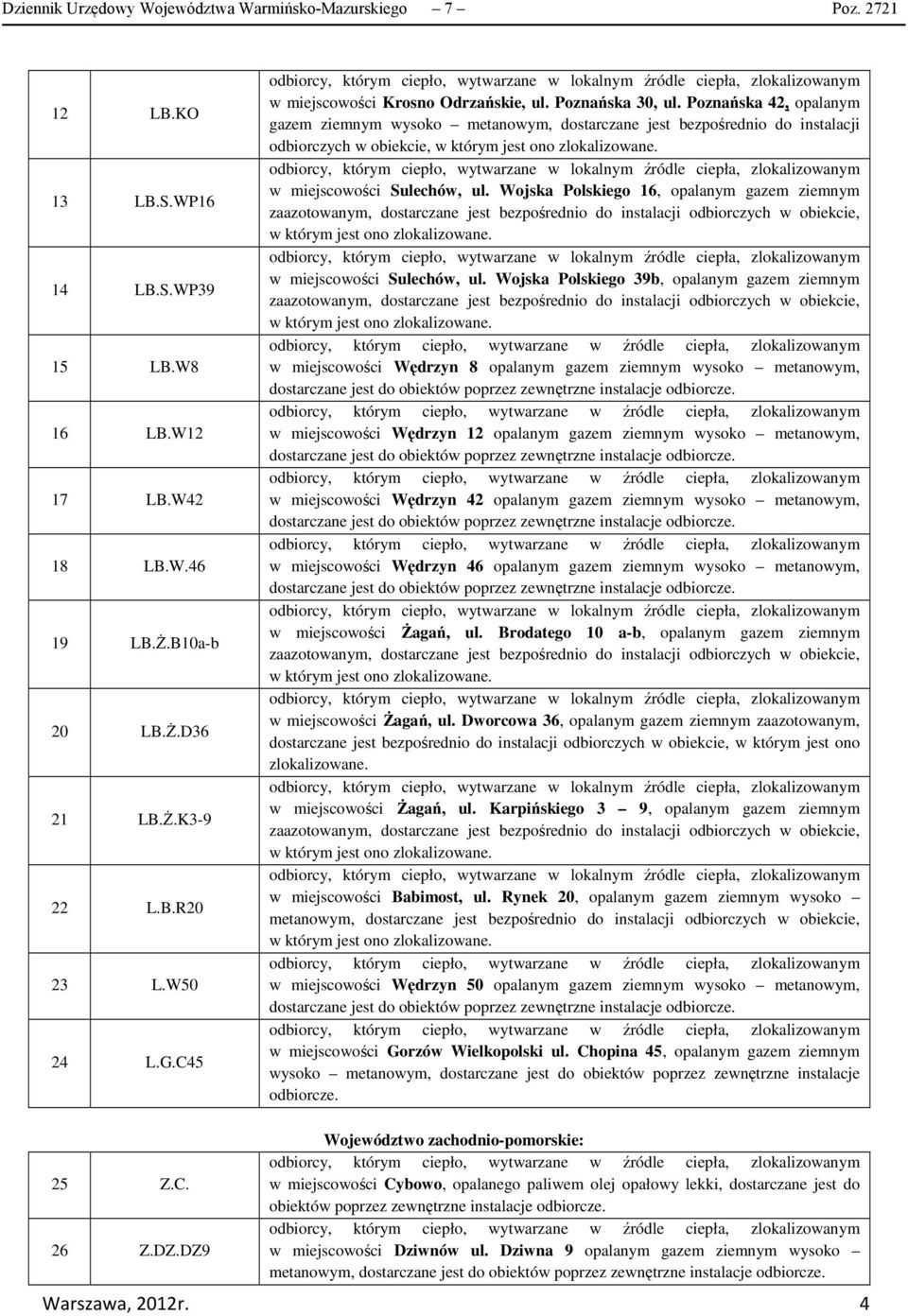 Poznańska 42, opalanym gazem ziemnym wysoko metanowym, dostarczane jest bezpośrednio do instalacji odbiorczych w obiekcie, w miejscowości Sulechów, ul.