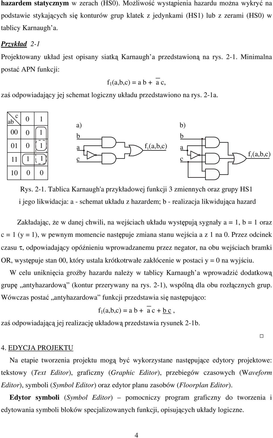 2-. Tlic Krnugh' przykłdowej funkcji 3 zmiennych orz grupy HS i jego likwidcj: - schemt ukłdu z hzrdem; - relizcj likwidując hzrd Zkłdjąc, że w dnej chwili, n wejścich ukłdu występują sygnły =, = orz