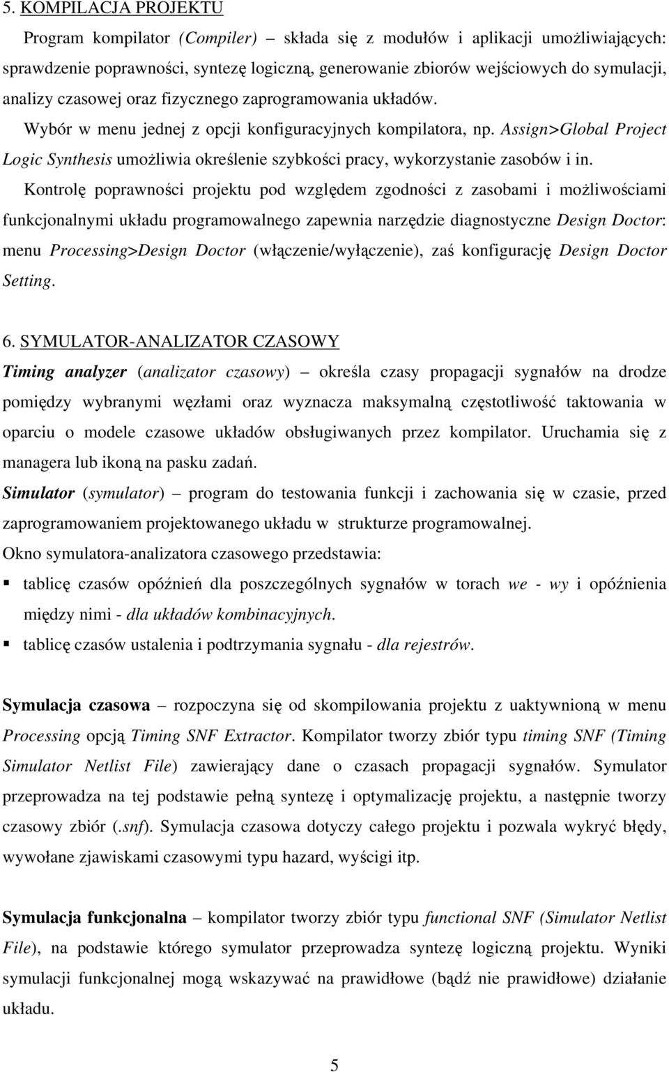 Kontrolę poprwności projektu pod względem zgodności z zsomi i możliwościmi funkcjonlnymi ukłdu progrmowlnego zpewni nrzędzie dignostyczne Design Doctor: menu Processing>Design Doctor