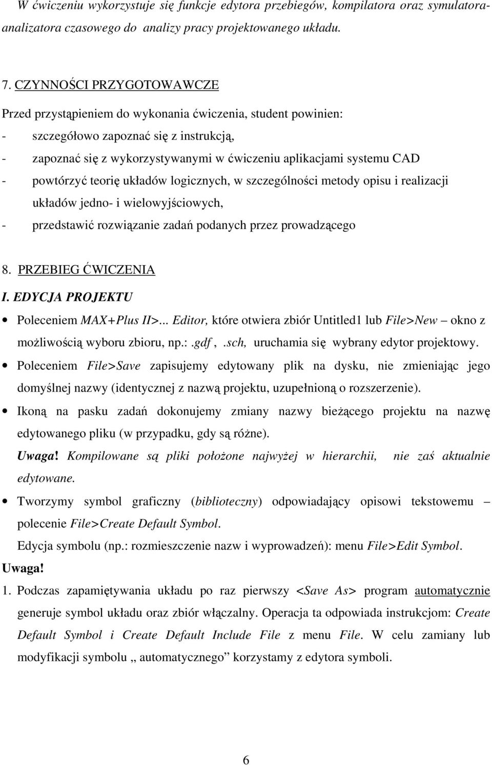 teorię ukłdów logicznych, w szczególności metody opisu i relizcji ukłdów jedno- i wielowyjściowych, - przedstwić rozwiąznie zdń podnych przez prowdzącego 8. PRZEBIEG ĆWICZENIA I.