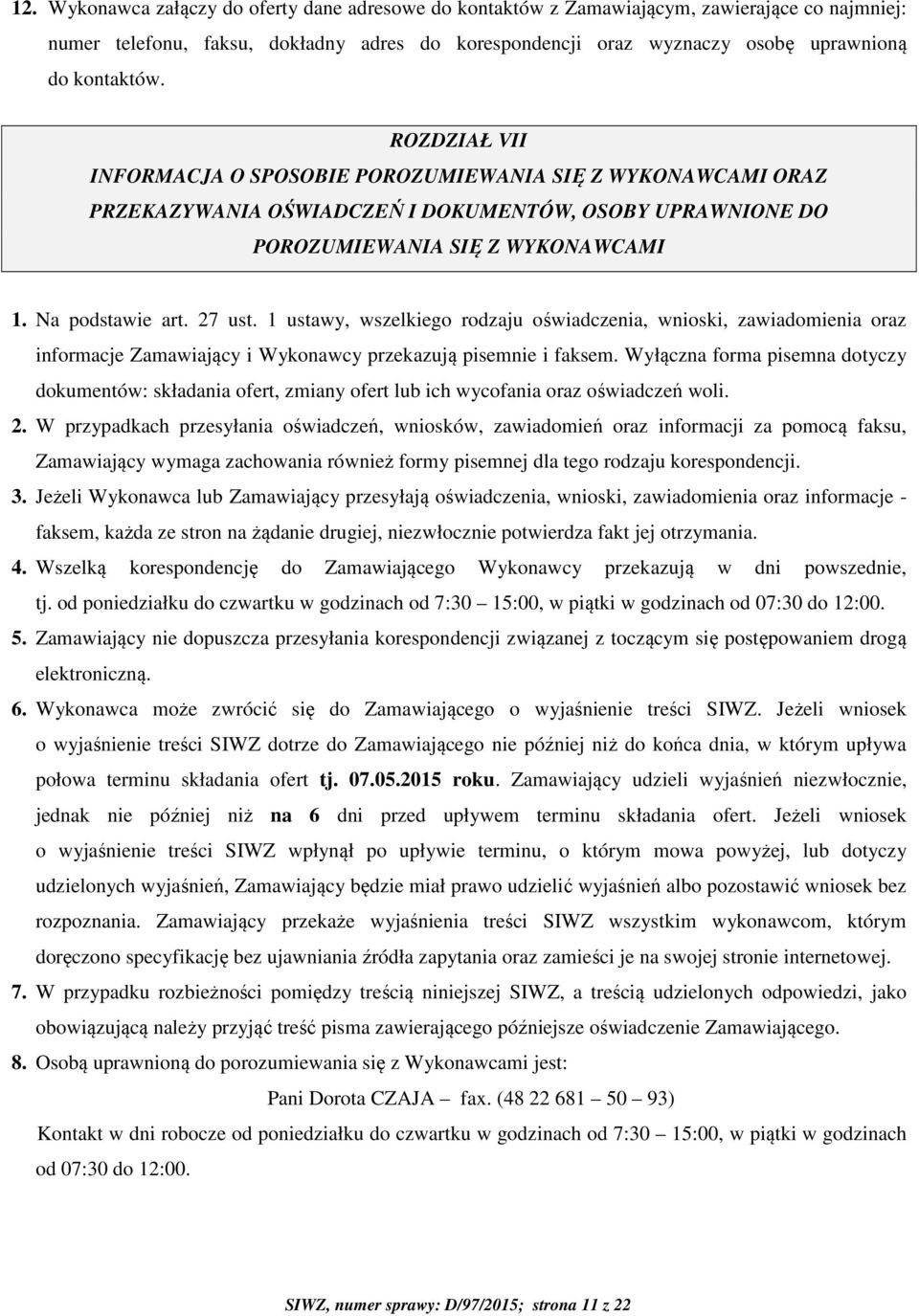 1 ustawy, wszelkiego rodzaju oświadczenia, wnioski, zawiadomienia oraz informacje Zamawiający i Wykonawcy przekazują pisemnie i faksem.