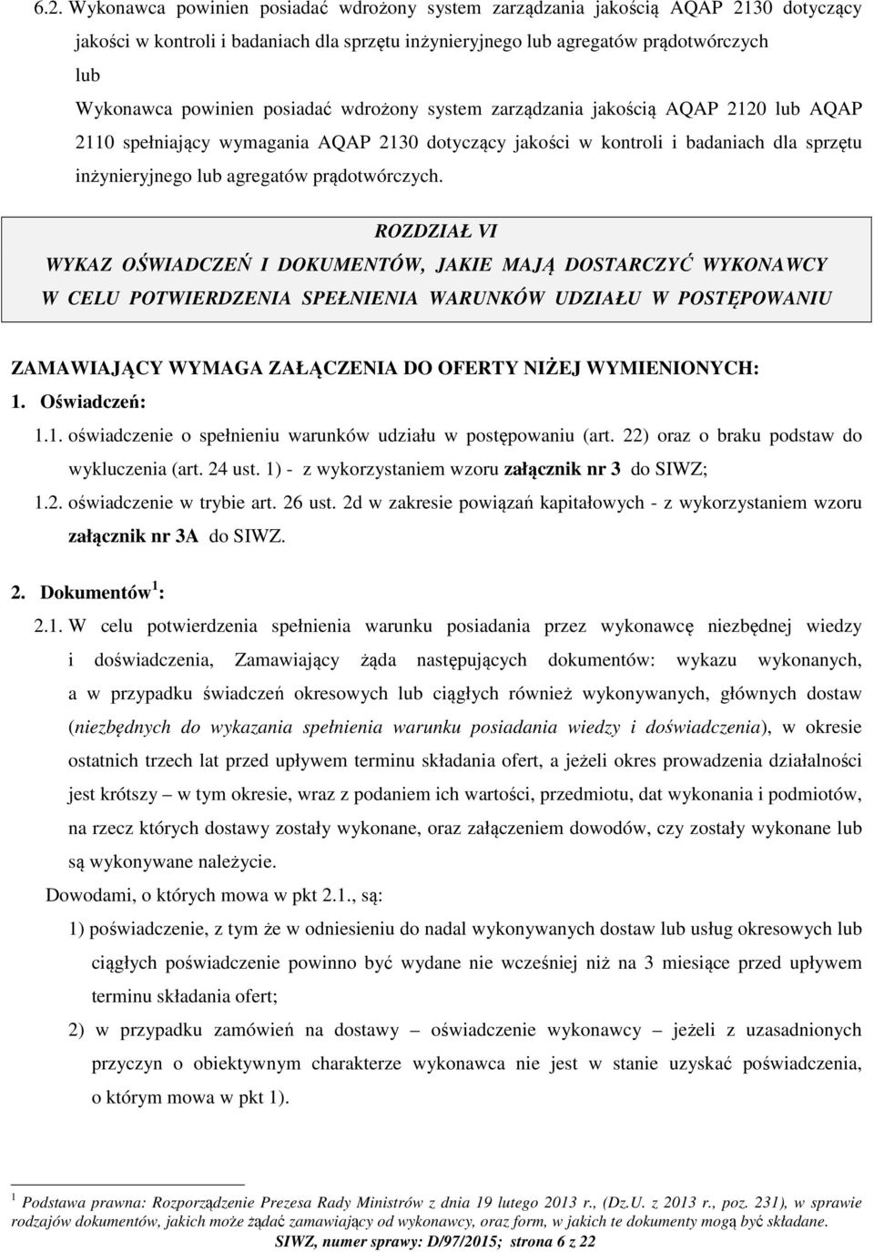 ROZDZIAŁ VI WYKAZ OŚWIADCZEŃ I DOKUMENTÓW, JAKIE MAJĄ DOSTARCZYĆ WYKONAWCY W CELU POTWIERDZENIA SPEŁNIENIA WARUNKÓW UDZIAŁU W POSTĘPOWANIU ZAMAWIAJĄCY WYMAGA ZAŁĄCZENIA DO OFERTY NIŻEJ WYMIENIONYCH: