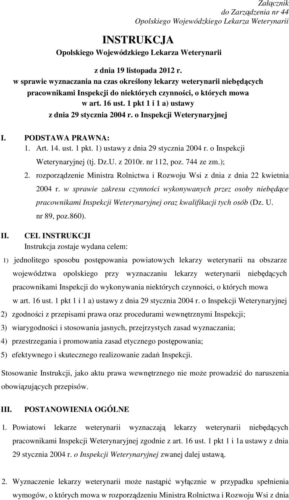 o Inspekcji Weterynaryjnej I. PODSTAWA PRAWNA: 1. Art. 14. ust. 1 pkt. 1) ustawy z dnia 29 stycznia 2004 r. o Inspekcji Weterynaryjnej (tj. Dz.U. z 2010r. nr 112, poz. 744 ze zm.); 2.