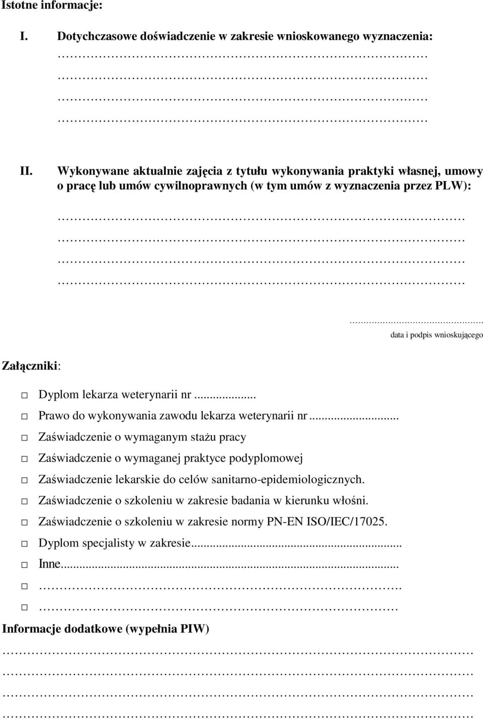 data i podpis wnioskującego Załączniki: Dyplom lekarza weterynarii nr... Prawo do wykonywania zawodu lekarza weterynarii nr.