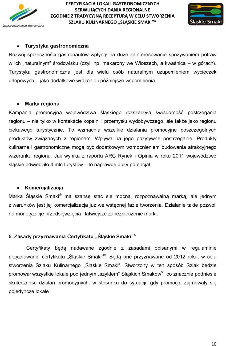 Marka regionu Kampania promocyjna województwa śląskiego rozszerzyła świadomość postrzegania regionu nie tylko w kontekście kopalni i przemysłu wydobywczego, ale także jako regionu ciekawego