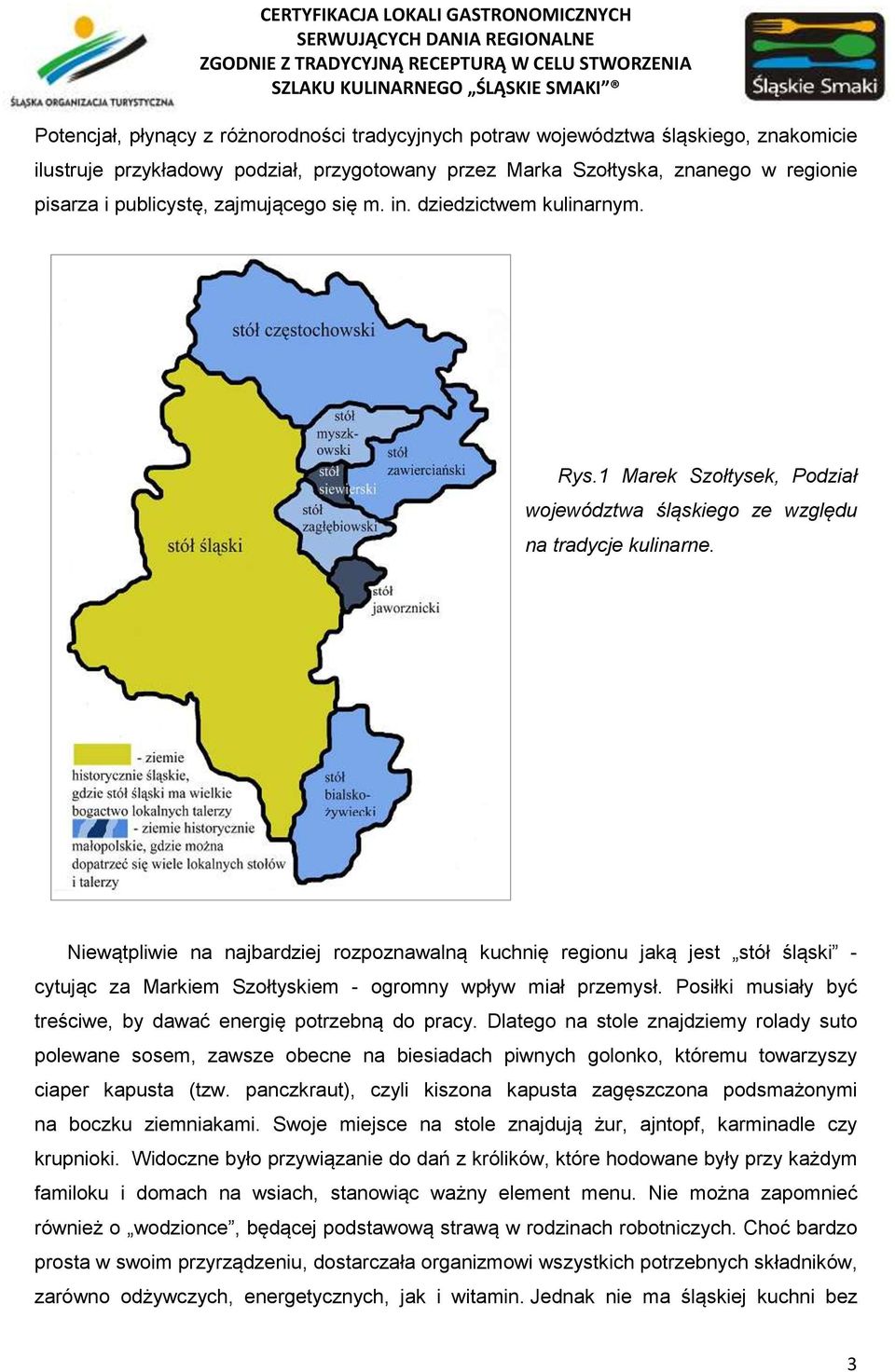 Niewątpliwie na najbardziej rozpoznawalną kuchnię regionu jaką jest stół śląski - cytując za Markiem Szołtyskiem - ogromny wpływ miał przemysł.