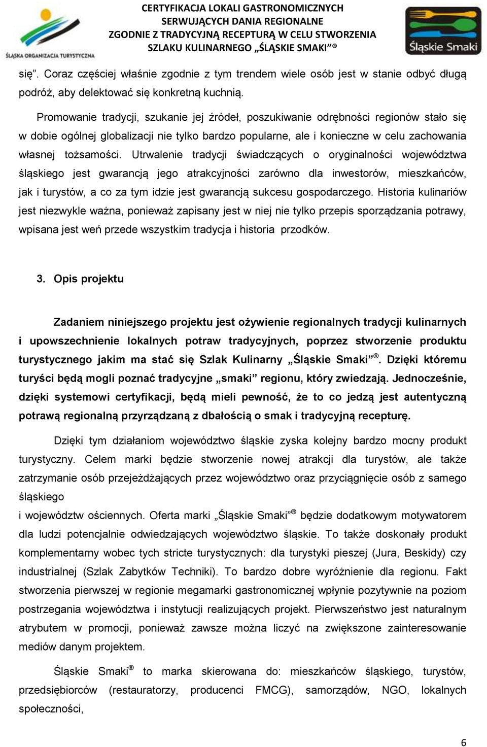 Utrwalenie tradycji świadczących o oryginalności województwa śląskiego jest gwarancją jego atrakcyjności zarówno dla inwestorów, mieszkańców, jak i turystów, a co za tym idzie jest gwarancją sukcesu