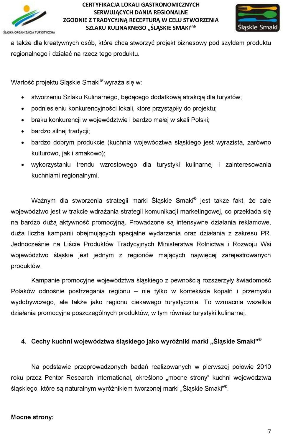 konkurencji w województwie i bardzo małej w skali Polski; bardzo silnej tradycji; bardzo dobrym produkcie (kuchnia województwa śląskiego jest wyrazista, zarówno kulturowo, jak i smakowo);