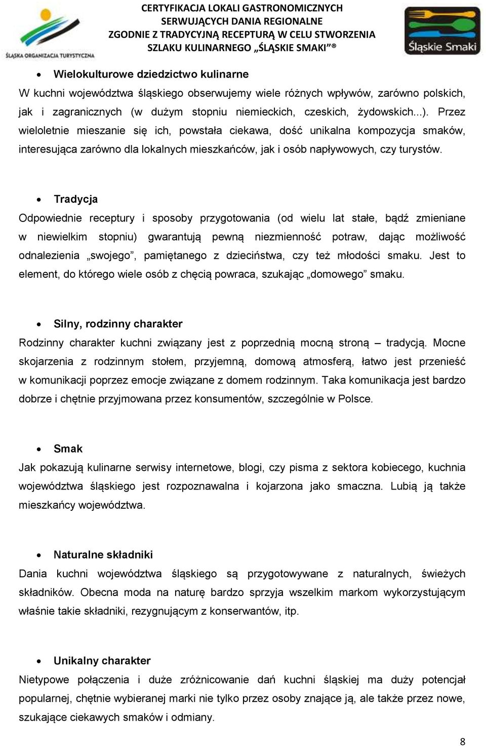 Tradycja Odpowiednie receptury i sposoby przygotowania (od wielu lat stałe, bądź zmieniane w niewielkim stopniu) gwarantują pewną niezmienność potraw, dając możliwość odnalezienia swojego,