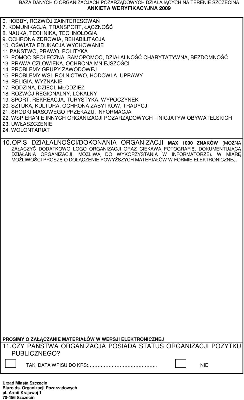 PROBLEMY GRUPY ZAWODOWEJ 15. PROBLEMY WSI, ROLNICTWO, HODOWLA, UPRAWY 16. RELIGIA, WYZNA 17. RODZINA, DZIECI, MŁODZIEś 18. ROZWÓJ REGIONALNY, LOKALNY 19. SPORT, REKREACJA, TURYSTYKA, WYPOCZYNEK 20.