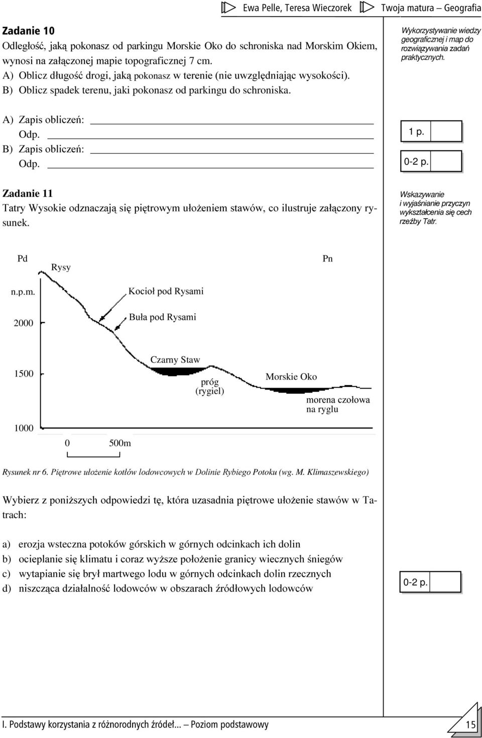 Wykorzystywanie wiedzy geograficznej i map do UR]ZL]\ZDQLD ]DGD praktycznych. A) =DSLV REOLF]H Odp. B) =DSLV REOLF]H Odp. 1 p.