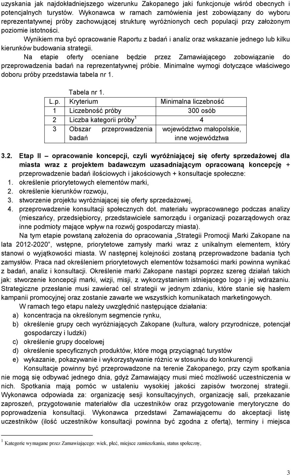 Wynikiem ma być opracowanie Raportu z badań i analiz oraz wskazanie jednego lub kilku kierunków budowania strategii.