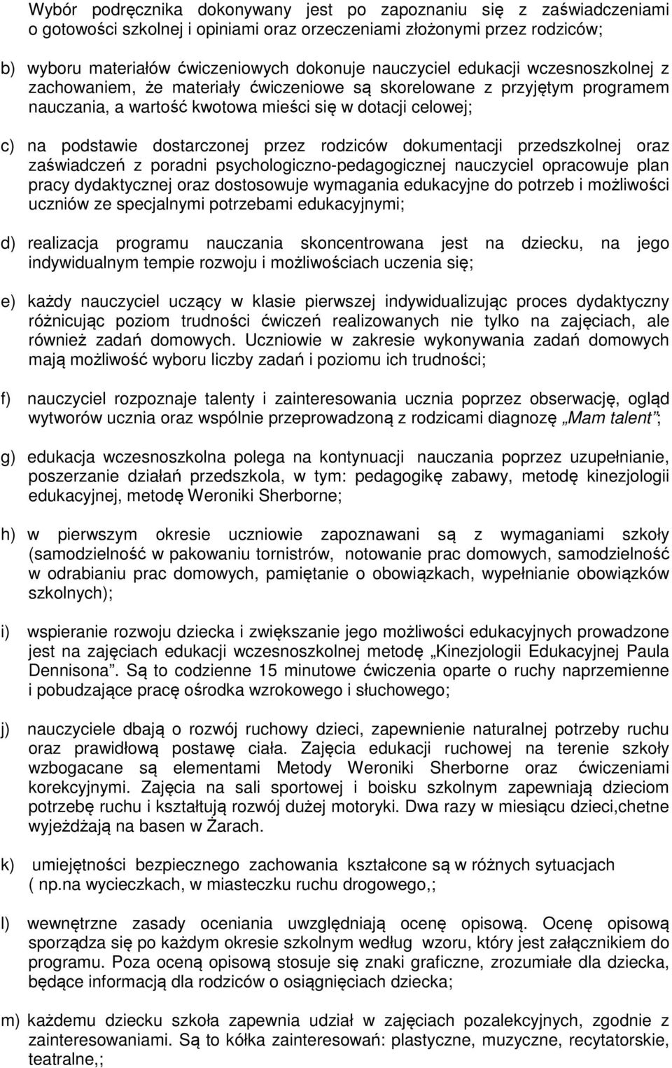 dostarczonej przez rodziców dokumentacji przedszkolnej oraz zaświadczeń z poradni psychologiczno-pedagogicznej nauczyciel opracowuje plan pracy dydaktycznej oraz dostosowuje wymagania edukacyjne do