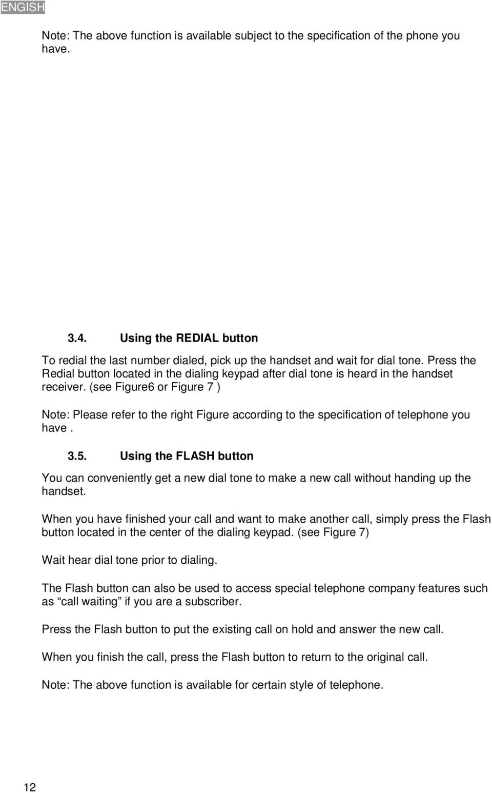 Press the Redial button located in the dialing keypad after dial tone is heard in the handset receiver.