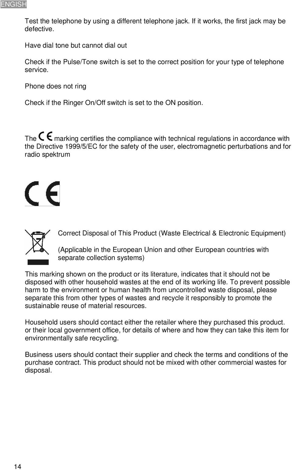 Phone does not ring Check if the Ringer On/Off switch is set to the ON position.