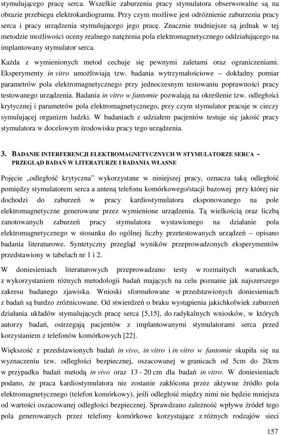 Znacznie trudniejsze są jednak w tej metodzie możliwości oceny realnego natężenia pola elektromagnetycznego oddziałującego na implantowany stymulator serca.