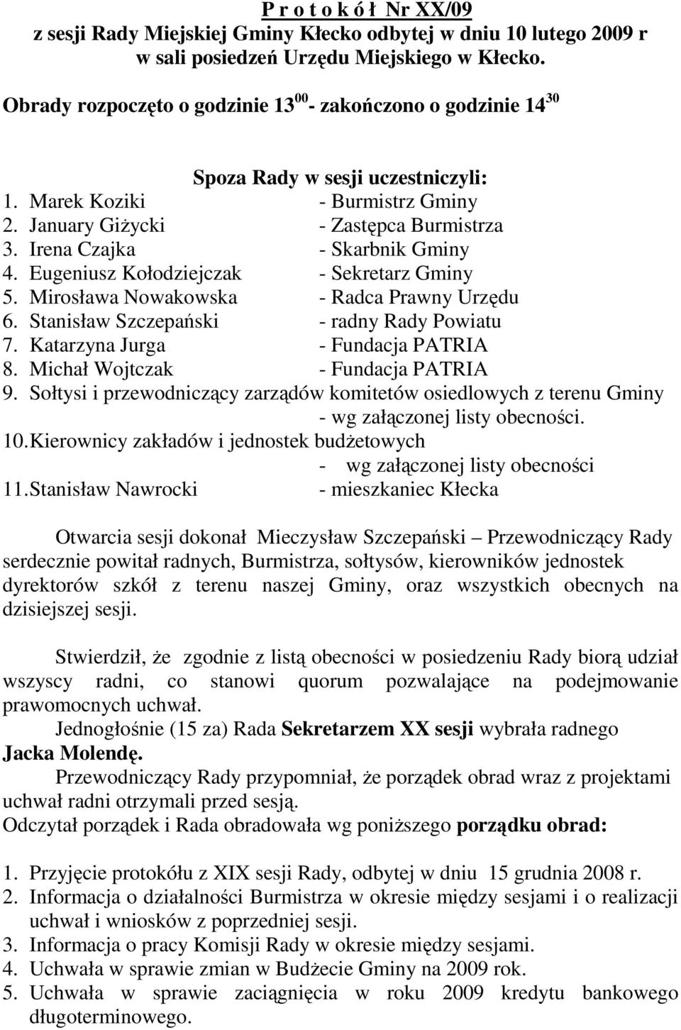 Irena Czajka - Skarbnik Gminy 4. Eugeniusz Kołodziejczak - Sekretarz Gminy 5. Mirosława Nowakowska - Radca Prawny Urzędu 6. Stanisław Szczepański - radny Rady Powiatu 7.