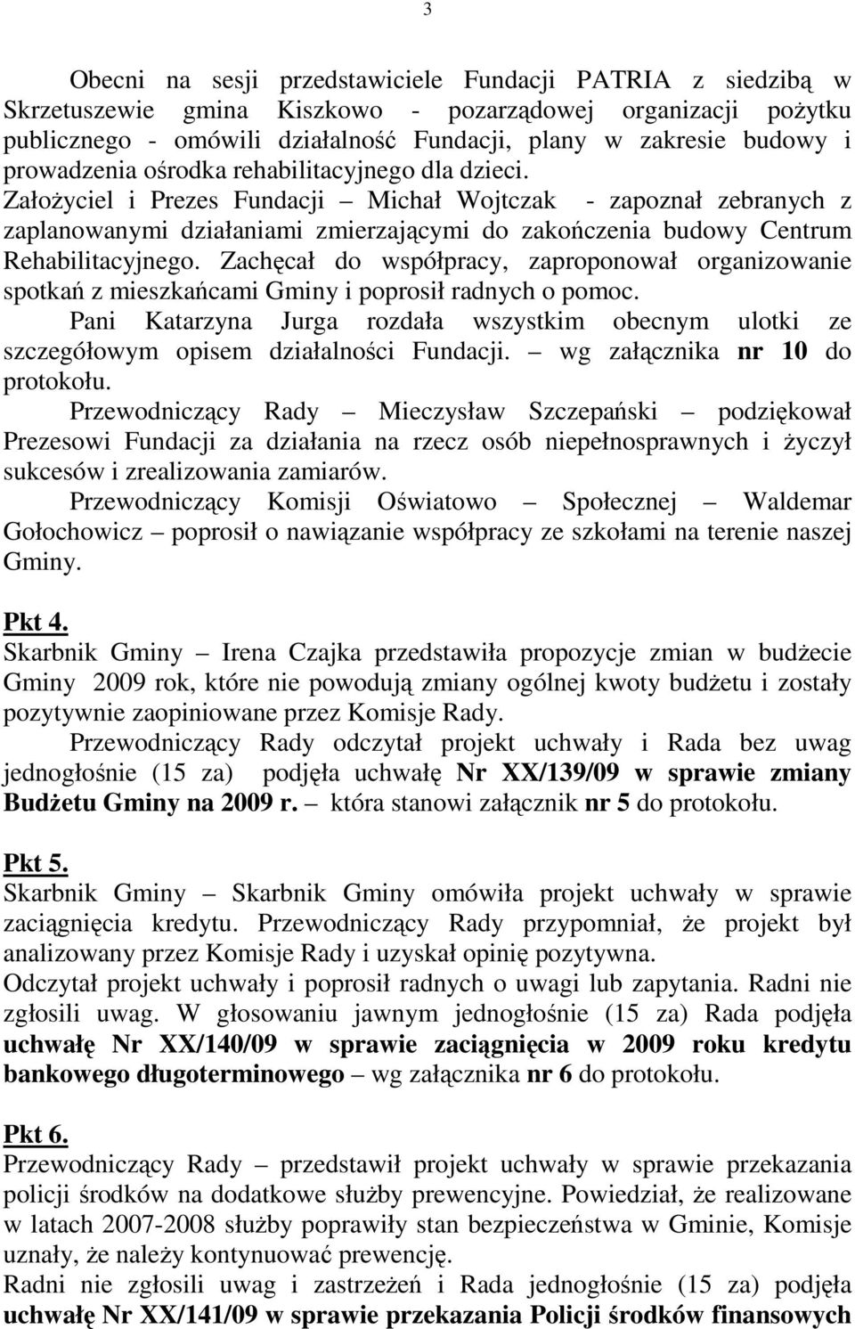 ZałoŜyciel i Prezes Fundacji Michał Wojtczak - zapoznał zebranych z zaplanowanymi działaniami zmierzającymi do zakończenia budowy Centrum Rehabilitacyjnego.