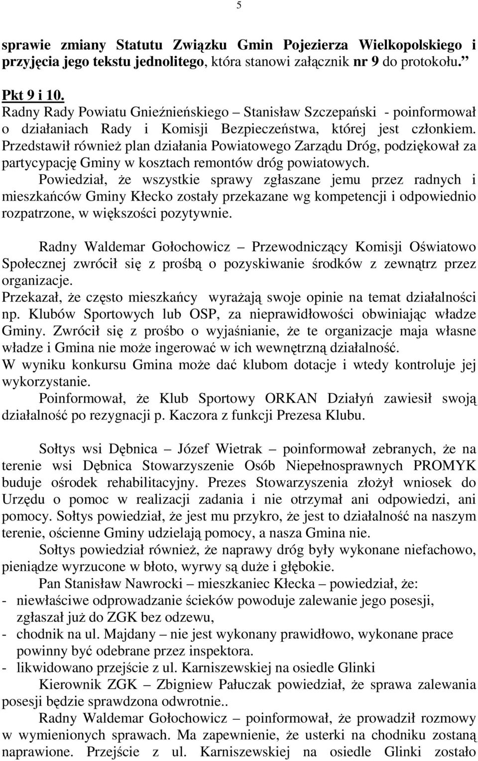 Przedstawił równieŝ plan działania Powiatowego Zarządu Dróg, podziękował za partycypację Gminy w kosztach remontów dróg powiatowych.