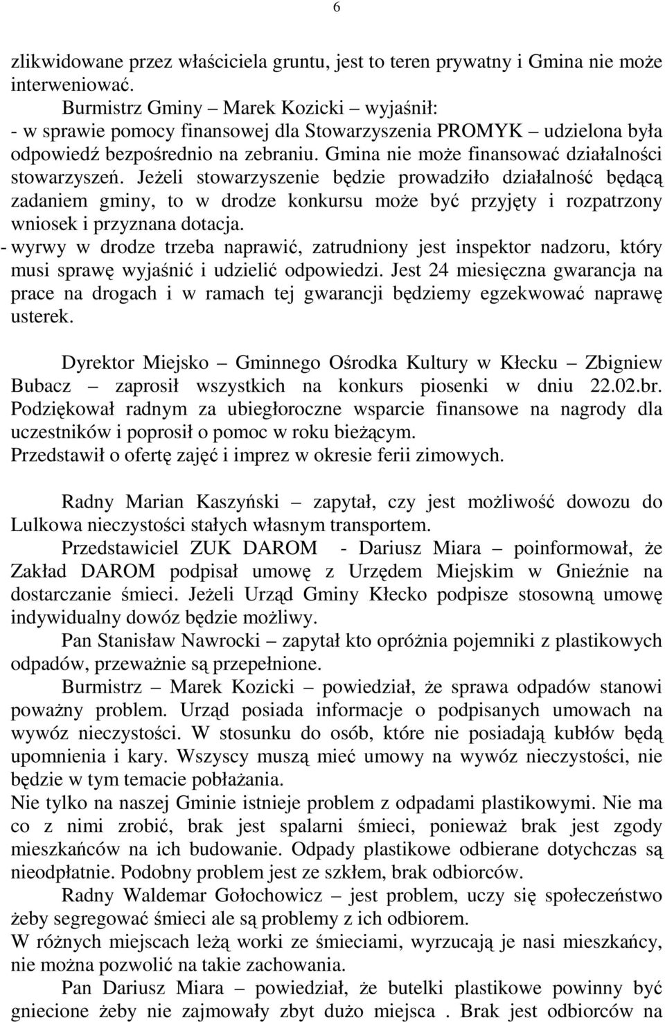 JeŜeli stowarzyszenie będzie prowadziło działalność będącą zadaniem gminy, to w drodze konkursu moŝe być przyjęty i rozpatrzony wniosek i przyznana dotacja.