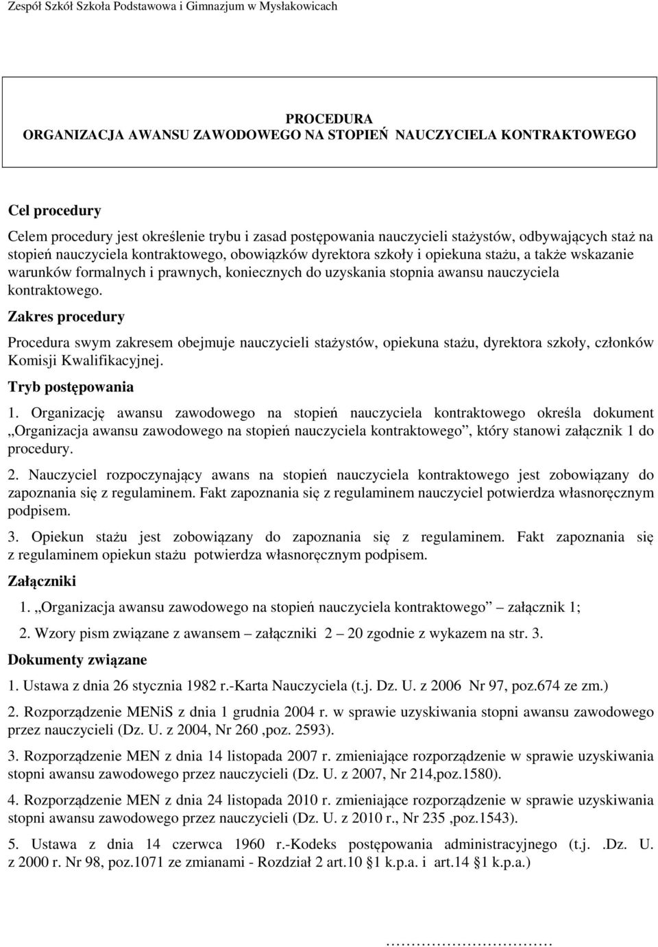 do uzyskania stopnia awansu nauczyciela kontraktowego. Zakres procedury Procedura swym zakresem obejmuje nauczycieli stażystów, opiekuna stażu, dyrektora szkoły, członków Komisji Kwalifikacyjnej.