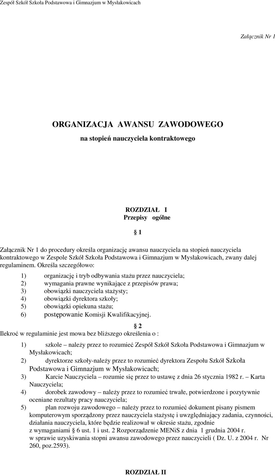 Określa szczegółowo: 1) organizację i tryb odbywania stażu przez nauczyciela; 2) wymagania prawne wynikające z przepisów prawa; 3) obowiązki nauczyciela stażysty; 4) obowiązki dyrektora szkoły; 5)