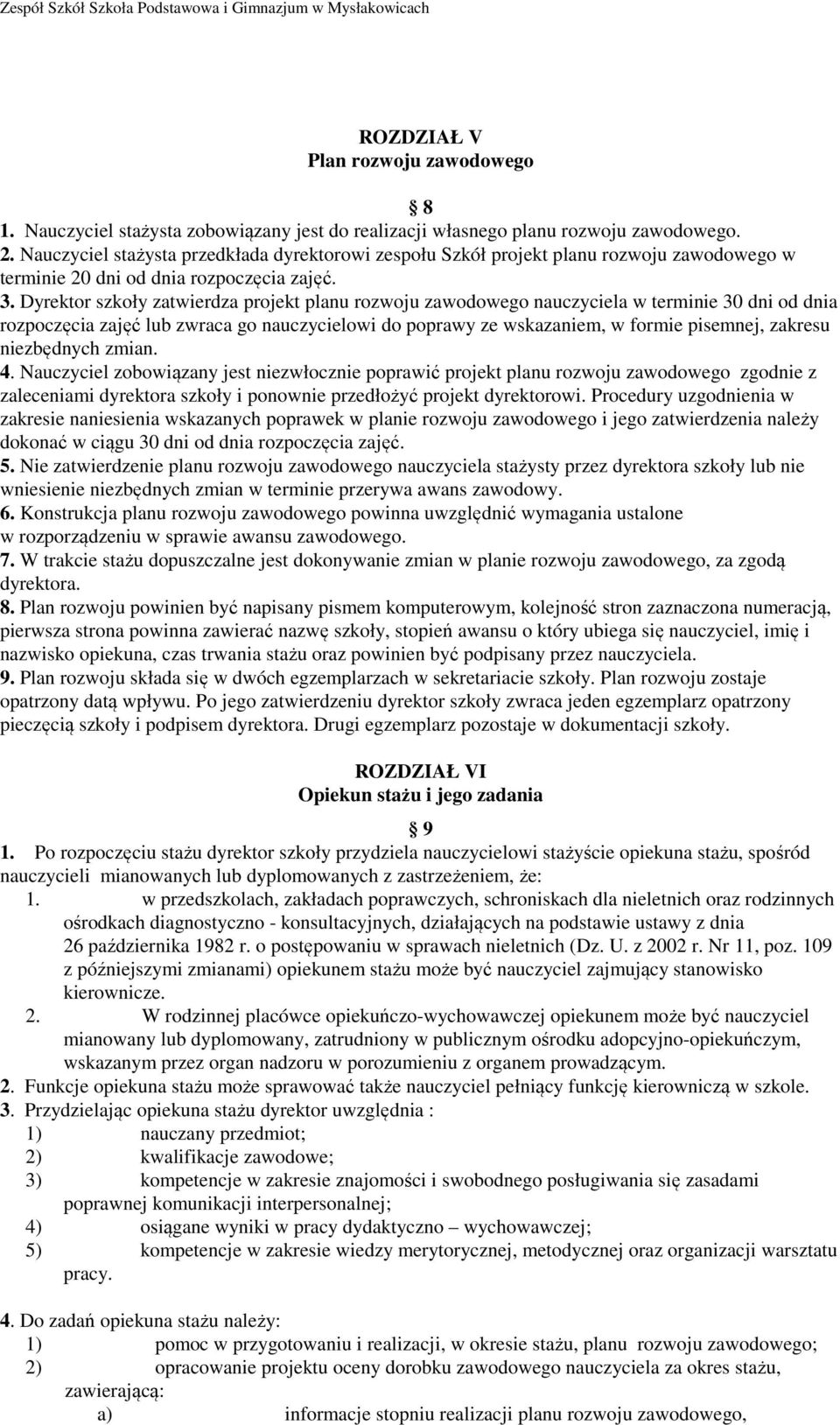 Dyrektor szkoły zatwierdza projekt planu rozwoju zawodowego nauczyciela w terminie 30 dni od dnia rozpoczęcia zajęć lub zwraca go nauczycielowi do poprawy ze wskazaniem, w formie pisemnej, zakresu