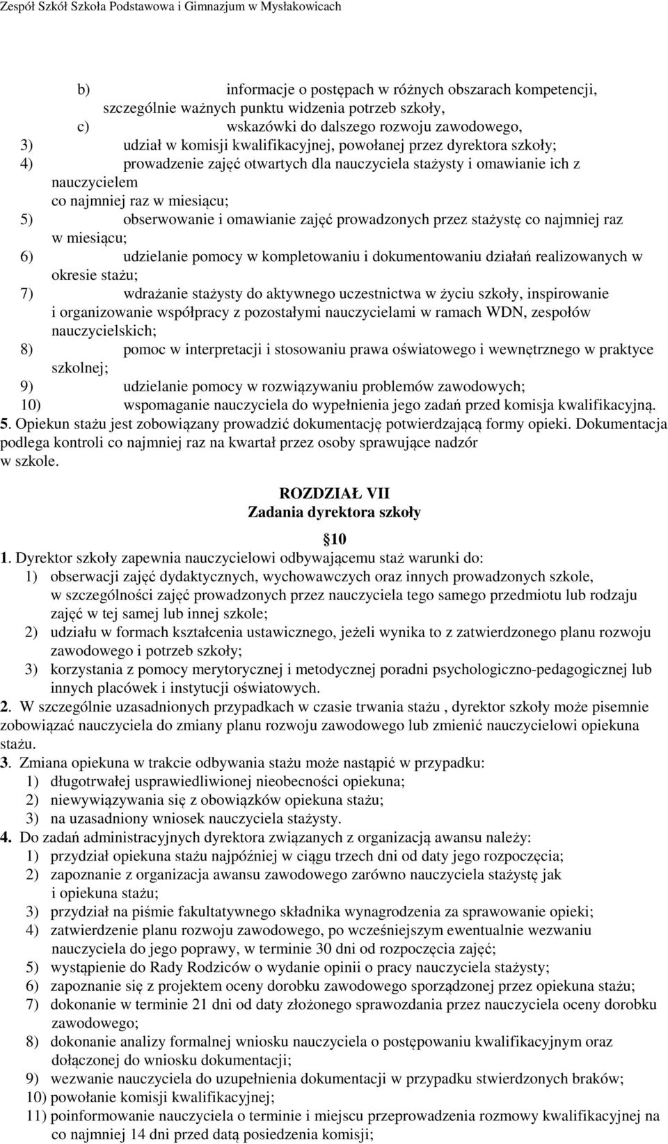 miesiącu; 5) obserwowanie i omawianie zajęć prowadzonych przez stażystę co najmniej raz w miesiącu; 6) udzielanie pomocy w kompletowaniu i dokumentowaniu działań realizowanych w okresie stażu; 7)