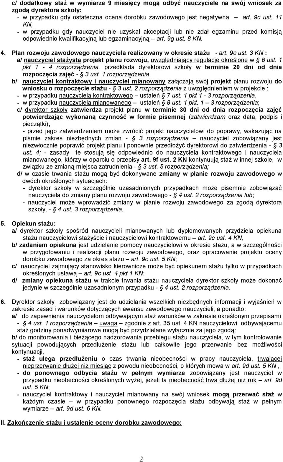 Plan rozwoju zawodowego nauczyciela realizowany w okresie stażu - art. 9c ust. 3 KN : a/ nauczyciel stażysta projekt planu rozwoju, uwzględniający regulacje określone w 6 ust.