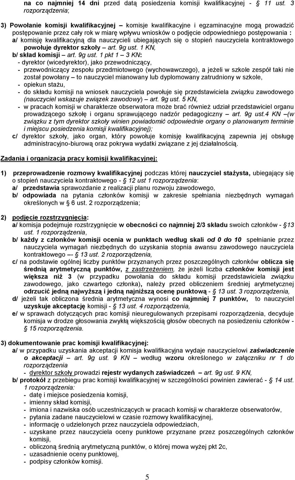 : a/ komisję kwalifikacyjną dla nauczycieli ubiegających się o stopień nauczyciela kontraktowego powołuje dyrektor szkoły art. 9g ust.