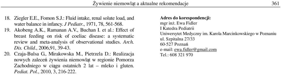 , Mirakowska M., Pietrzela D.: Realizacja nowych zaleceń żywienia niemowląt w regionie Pomorza Zachodniego w ciągu ostatnich 2 lat mleko i gluten. Pediat. Pol., 2010, 3, 216-222.