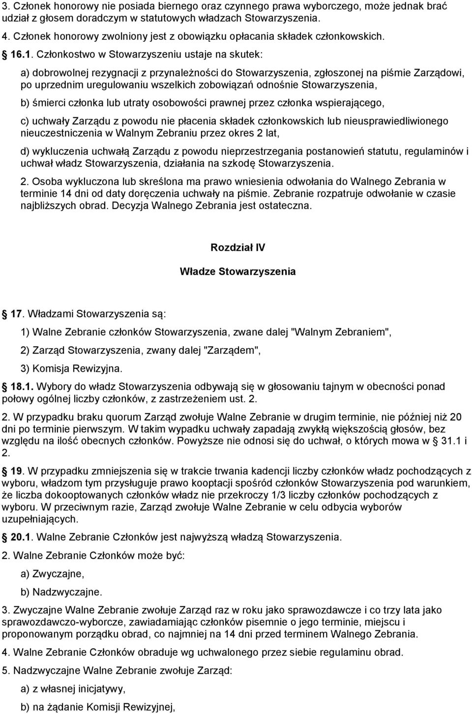 .1. Członkostwo w Stowarzyszeniu ustaje na skutek: a) dobrowolnej rezygnacji z przynależności do Stowarzyszenia, zgłoszonej na piśmie Zarządowi, po uprzednim uregulowaniu wszelkich zobowiązań