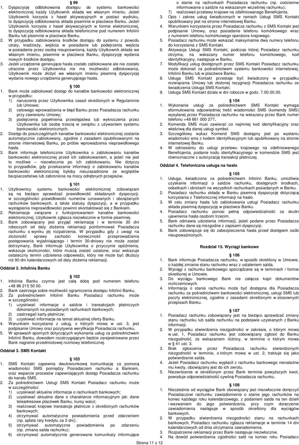 Jeżeli Użytkownik korzysta z haseł aktywacyjnych w formie elektronicznej, to dyspozycję odblokowania składa telefonicznie pod numerem Infolinii Banku lub pisemnie w placówce Banku. 2.