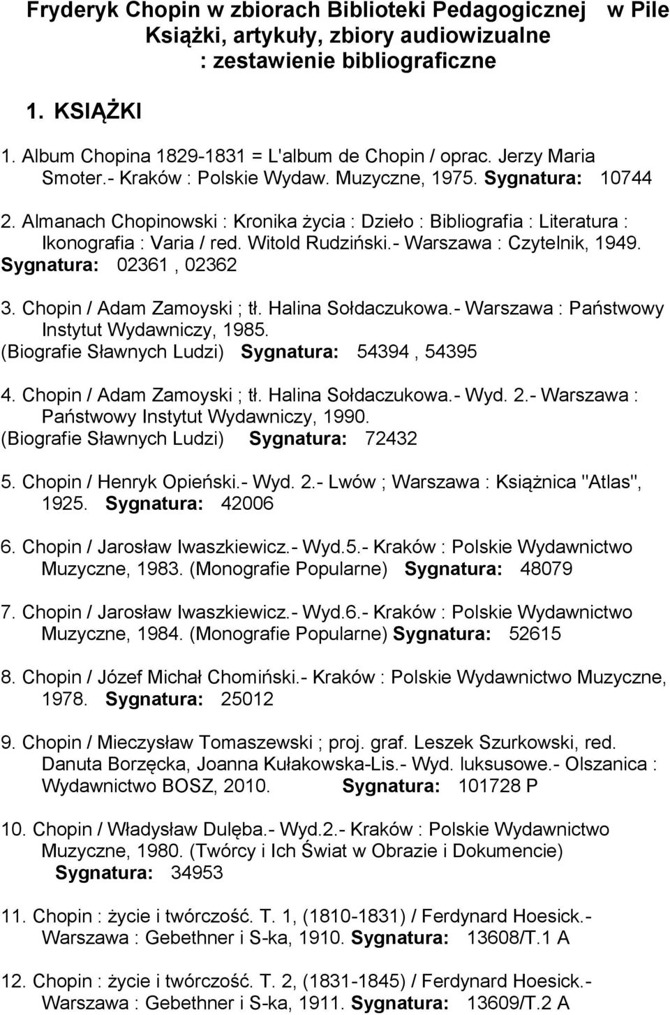 Witold Rudziński.- Warszawa : Czytelnik, 1949. Sygnatura: 02361, 02362 3. Chopin / Adam Zamoyski ; tł. Halina Sołdaczukowa.- Warszawa : Państwowy Instytut Wydawniczy, 1985.