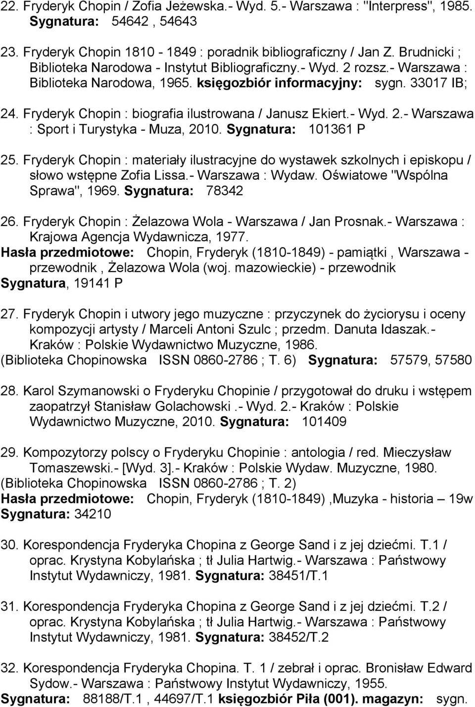 Fryderyk Chopin : biografia ilustrowana / Janusz Ekiert.- Wyd. 2.- Warszawa : Sport i Turystyka - Muza, 2010. Sygnatura: 101361 P 25.