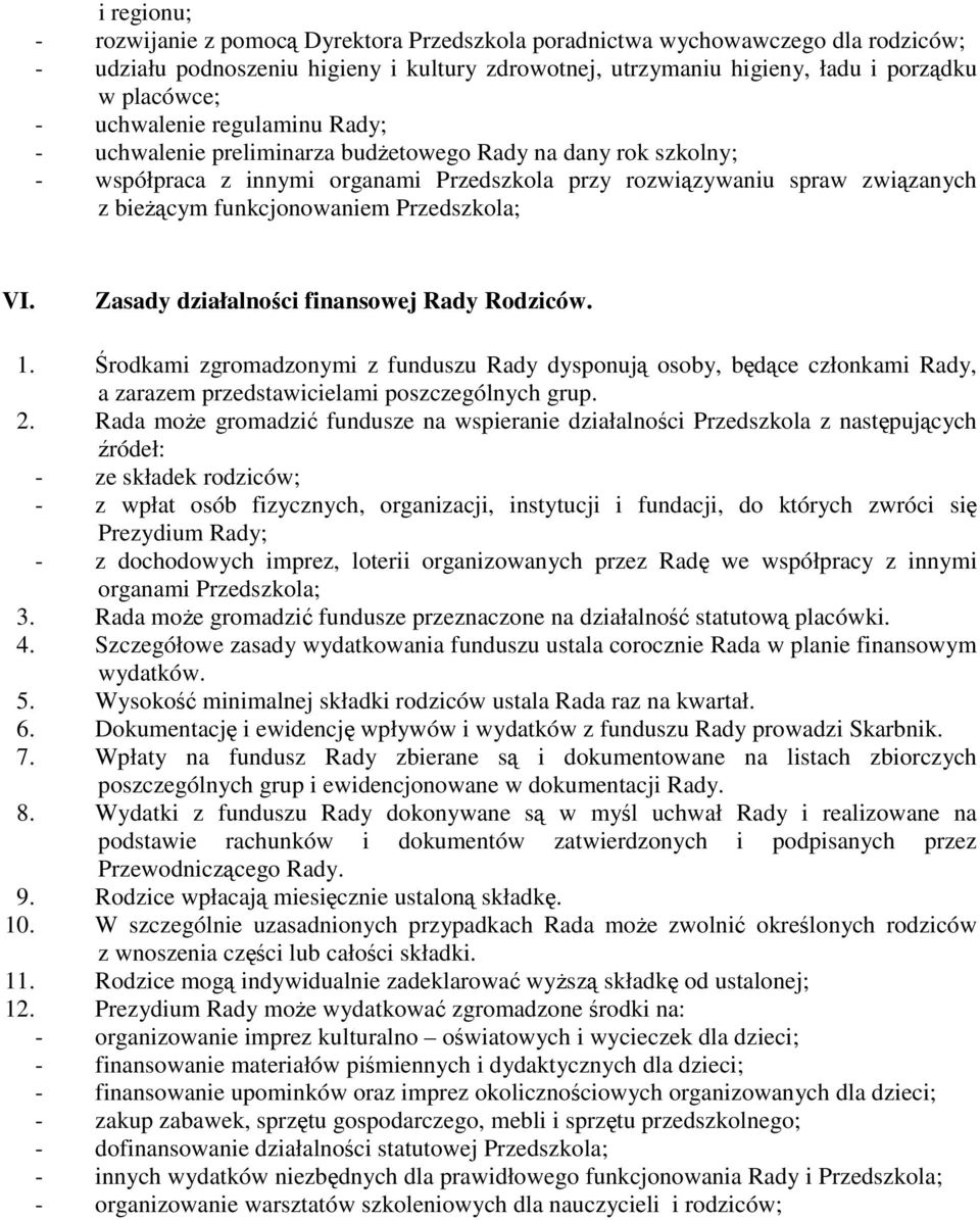 Przedszkola; VI. Zasady działalności finansowej Rady Rodziców. 1. Środkami zgromadzonymi z funduszu Rady dysponują osoby, będące członkami Rady, a zarazem przedstawicielami poszczególnych grup. 2.