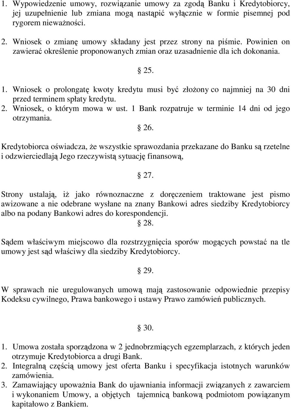 Wniosek o prolongatę kwoty kredytu musi być złoŝony co najmniej na 30 dni przed terminem spłaty kredytu. 2. Wniosek, o którym mowa w ust. 1 Bank rozpatruje w terminie 14 dni od jego otrzymania. 26.