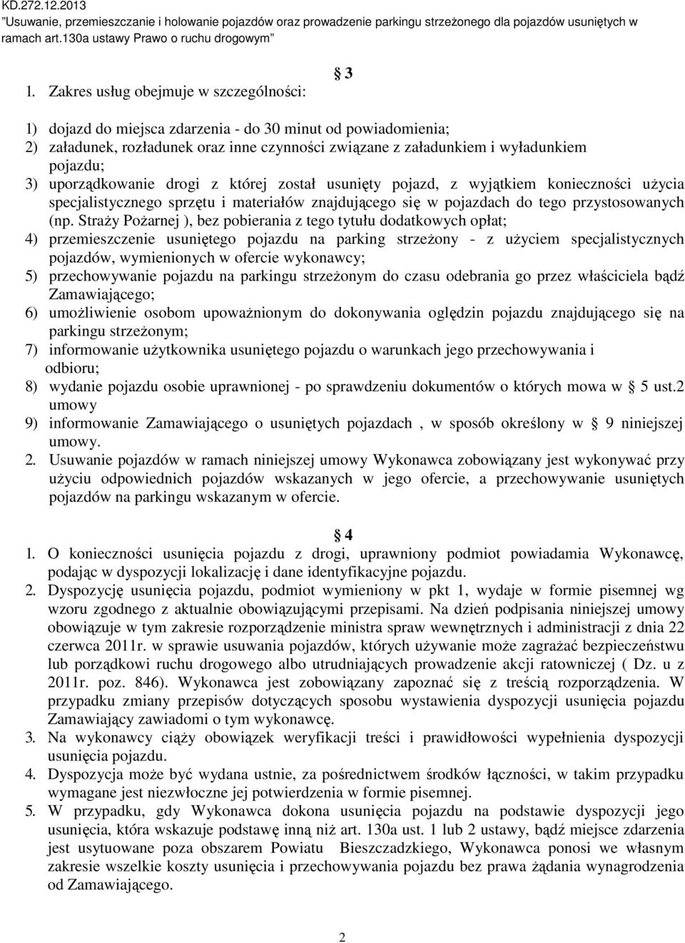 Straży Pożarnej ), bez pobierania z tego tytułu dodatkowych opłat; 4) przemieszczenie usuniętego pojazdu na parking strzeżony - z użyciem specjalistycznych pojazdów, wymienionych w ofercie wykonawcy;